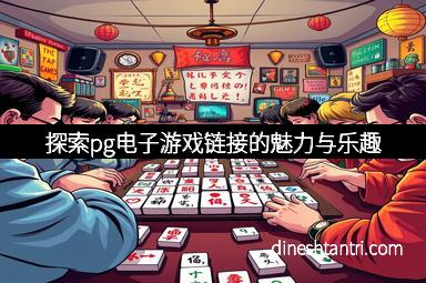 探索pg电子游戏链接的魅力与乐趣