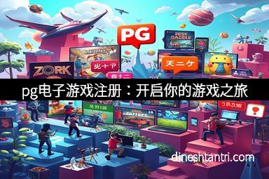 pg电子游戏注册：开启你的游戏之旅