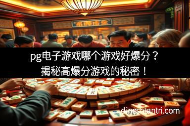 pg电子游戏哪个游戏好爆分？揭秘高爆分游戏的秘密！